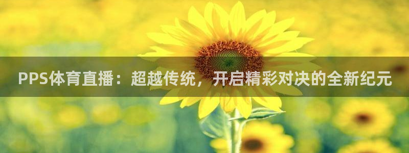 nba直播鲸鱼：PPS体育直播：超越传统，开启精彩对决的全新纪元