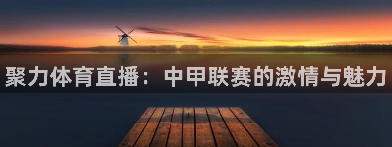 鲸鱼体育nba直播在线观看：聚力体育直播：中甲联赛的激情与魅力